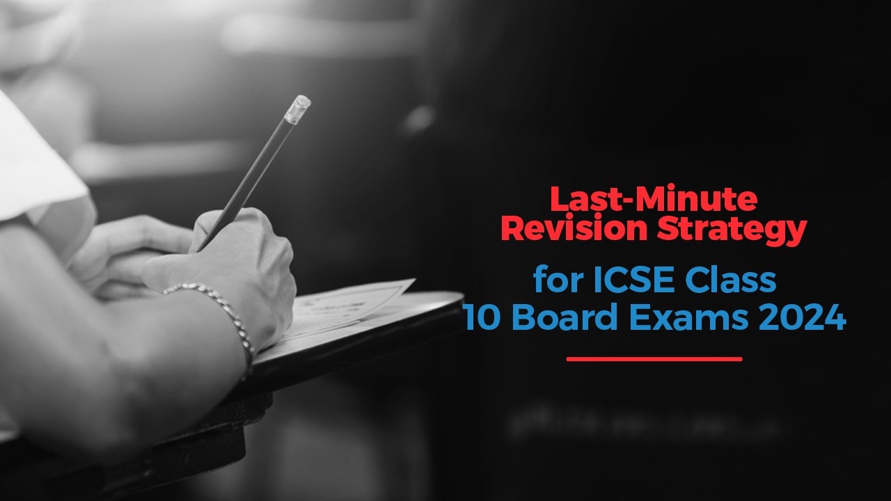Last-Minute Revision Strategy for ICSE Class 10 Board Exams 2024.jpg
